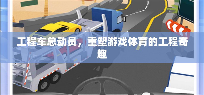 工程車總動員，重塑游戲體育的工程奇趣