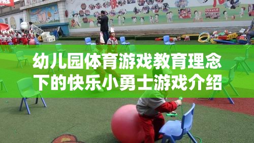 快樂小勇士，幼兒園體育游戲教育理念下的成長之旅