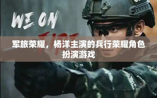 楊洋領(lǐng)銜演繹，軍旅榮耀的兵行榮耀角色扮演游戲