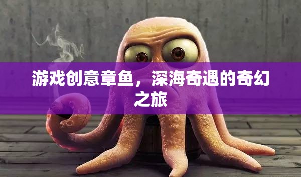 游戲創(chuàng)意章魚(yú)，深海奇遇的奇幻之旅