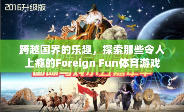 跨越國界的樂趣，探索那些令人上癮的Foreign Fun體育游戲