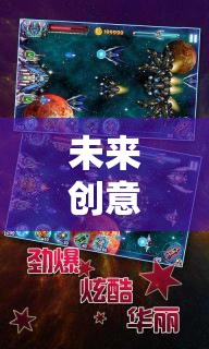 未來創(chuàng)意游戲，探索星際迷航，宇宙織夢者的無限可能