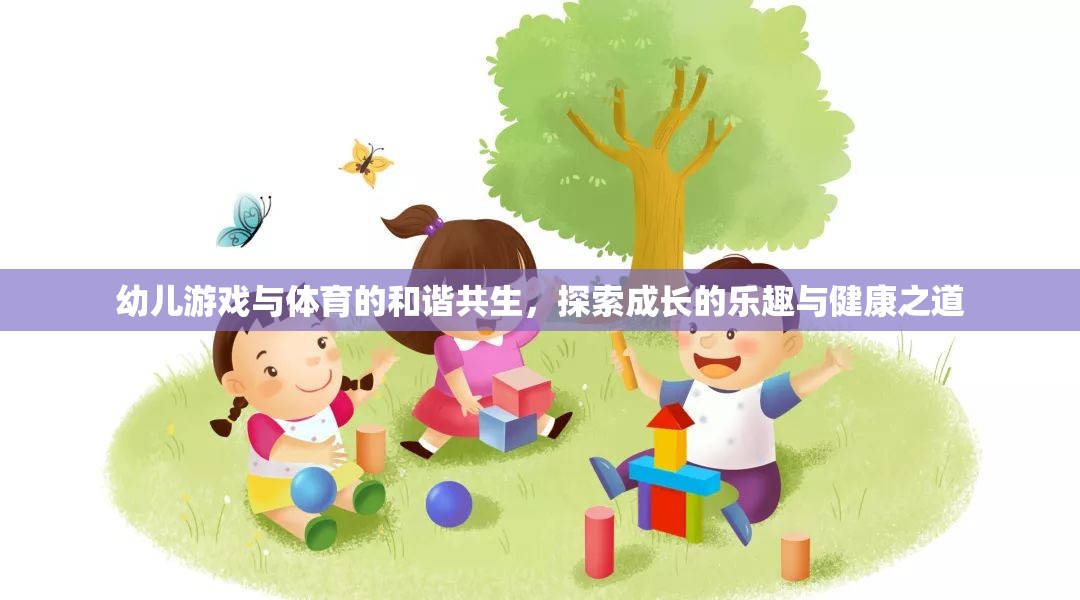 幼兒游戲與體育的和諧共生，探索成長(zhǎng)的樂趣與健康之道