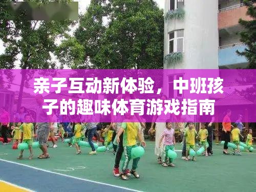 中班親子互動新體驗，趣味體育游戲指南