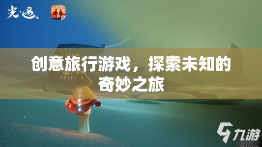 創(chuàng)意旅行游戲，開(kāi)啟未知的奇妙探險(xiǎn)之旅