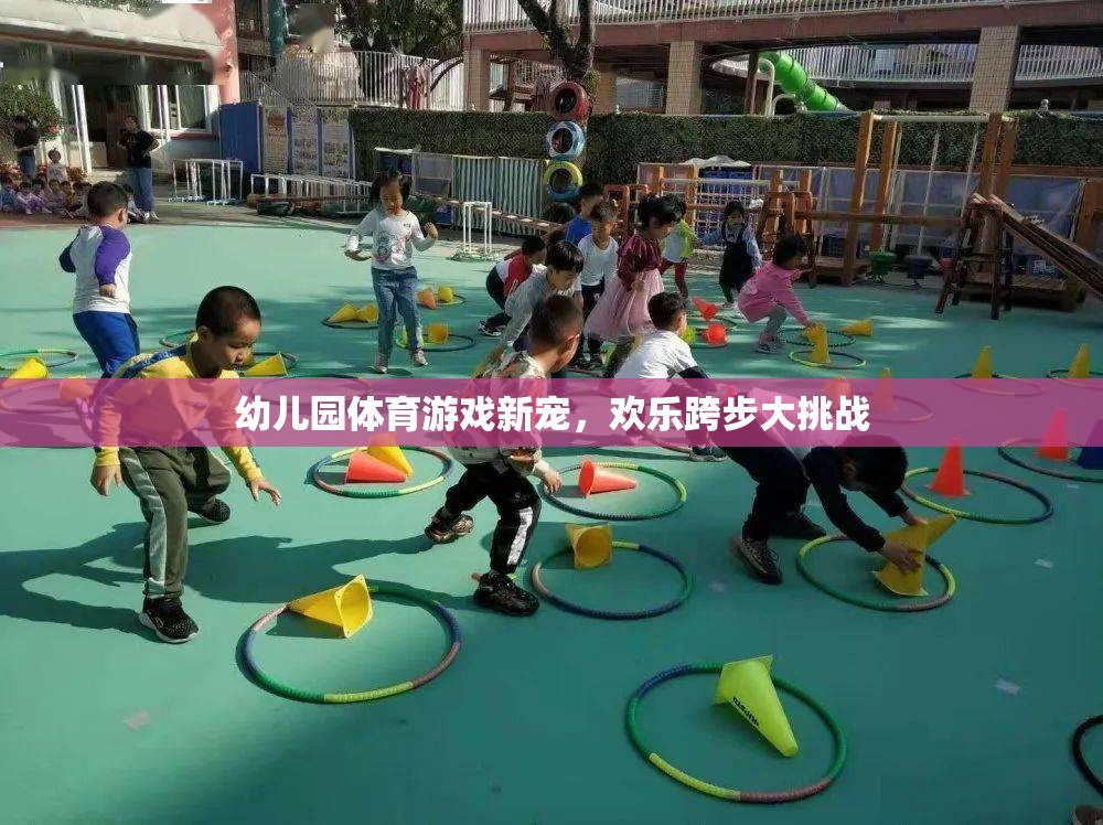 歡樂跨步大挑戰(zhàn)，幼兒園體育游戲新寵