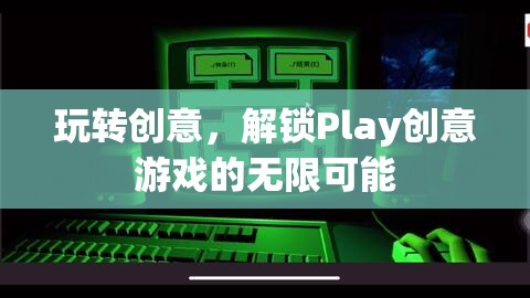 解鎖Play創(chuàng)意游戲的無限可能，玩轉(zhuǎn)創(chuàng)意的樂趣之旅