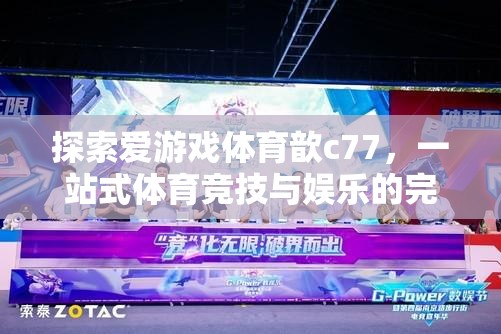 愛游戲體育歆c77，一站式體育競技與娛樂的完美融合