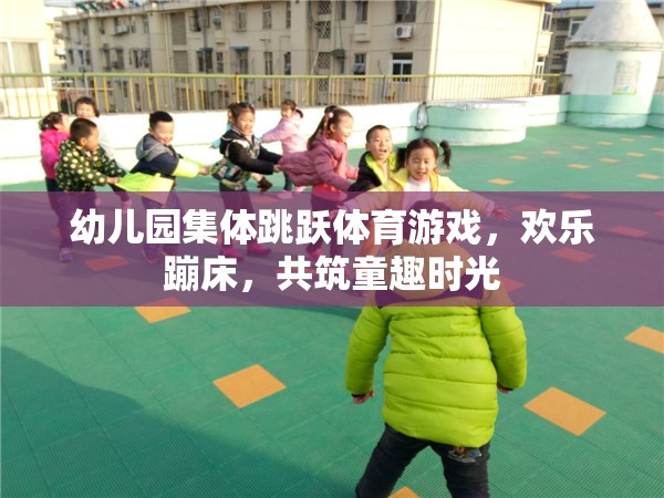 歡樂蹦床，幼兒園集體跳躍體育游戲，共筑童趣時光