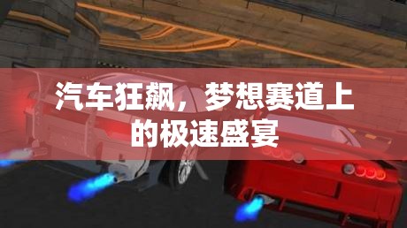 夢(mèng)想賽道上的極速盛宴，汽車(chē)狂飆的激情與挑戰(zhàn)