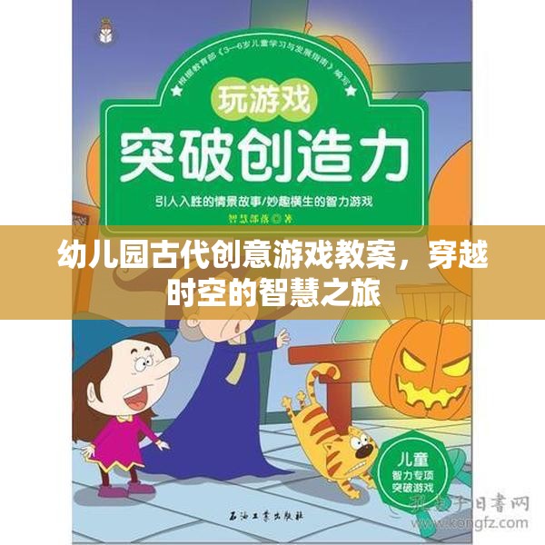 幼兒園古代創(chuàng)意游戲教案，穿越時(shí)空的智慧之旅