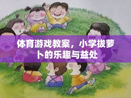 拔蘿卜的樂趣與益處，小學(xué)體育游戲教案