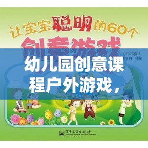 幼兒園創(chuàng)意課程戶外游戲，探索自然與創(chuàng)意的奇妙融合