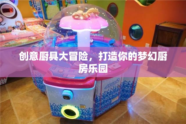 創(chuàng)意廚具大冒險，打造夢幻廚房樂園的奇妙之旅