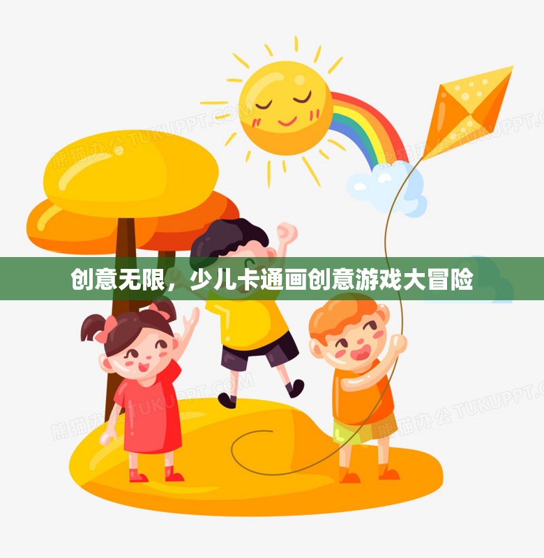 創(chuàng)意無限，少兒卡通畫創(chuàng)意游戲大冒險