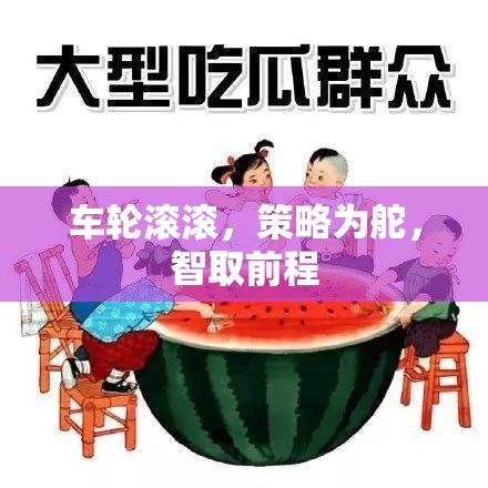 智馭車輪，策略導(dǎo)航，智取前程的制勝之道