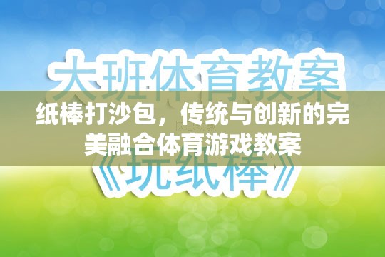 紙棒打沙包，傳統(tǒng)與現(xiàn)代體育游戲的完美融合