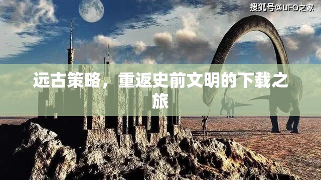 重返史前文明，探索遠(yuǎn)古策略的下載之旅