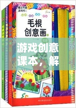 解鎖創(chuàng)意的無限可能，游戲創(chuàng)意課本的探索之旅