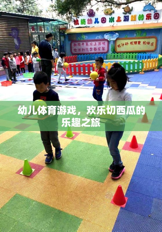 歡樂切西瓜，幼兒體育游戲的樂趣之旅