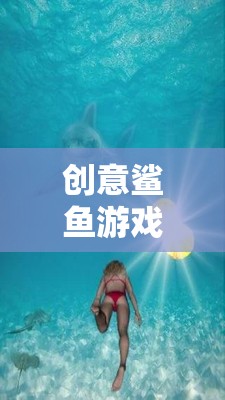 深海奇緣，創(chuàng)意鯊魚游戲的冒險(xiǎn)之旅