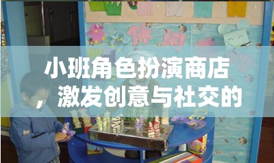 小班角色扮演商店，創(chuàng)意與社交的奇妙之旅