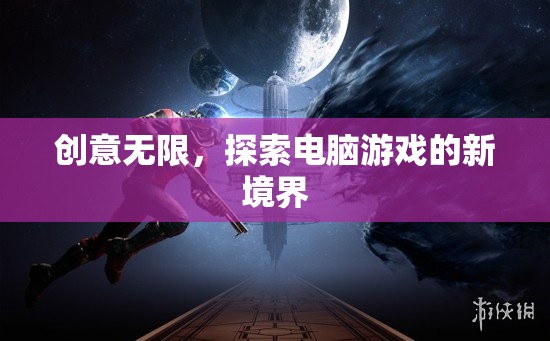 創(chuàng)意無限，探索電腦游戲的新境界