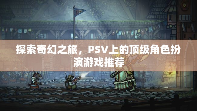 探索奇幻之旅，PSV上的頂級角色扮演游戲精選