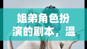 姐弟角色扮演，溫馨時(shí)光的奇妙冒險(xiǎn)