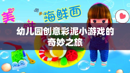 彩泥創(chuàng)意樂園，幼兒園的奇妙彩泥小游戲之旅