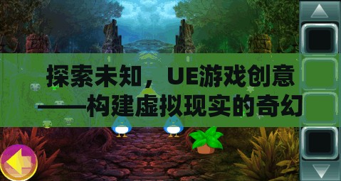 探索未知，UE游戲創(chuàng)意引領(lǐng)虛擬現(xiàn)實(shí)奇幻之旅