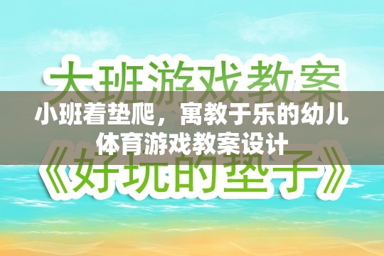 小班著墊爬，寓教于樂的幼兒體育游戲教案設(shè)計(jì)