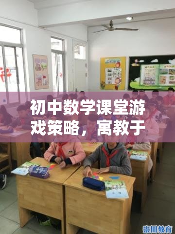 寓教于樂，初中數(shù)學(xué)課堂游戲策略的智慧之旅