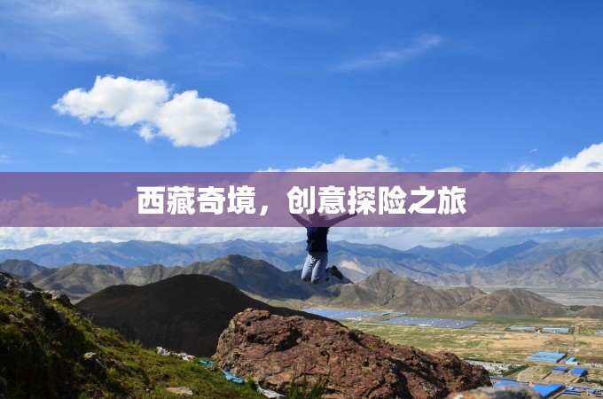 西藏奇境，創(chuàng)意探險之旅的絕美畫卷