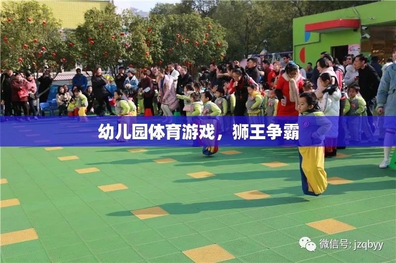 獅王爭霸，幼兒園體育游戲中的勇敢與歡樂