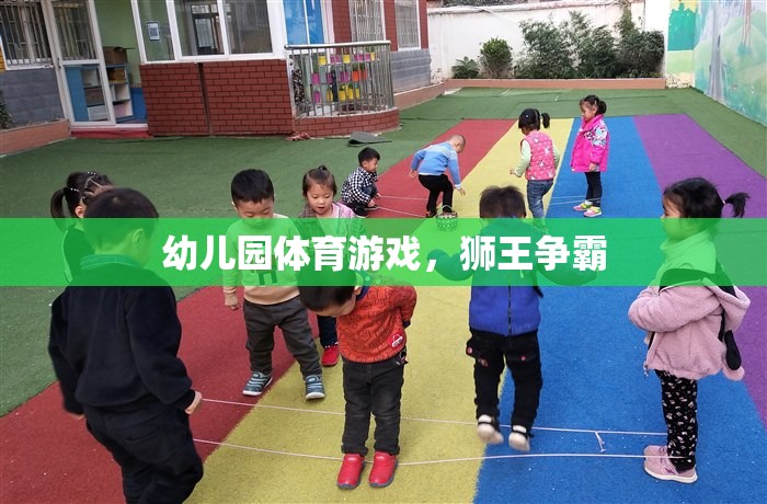 獅王爭霸，幼兒園體育游戲中的勇敢與歡樂