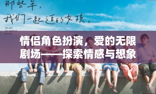 愛的無限劇場，情侶角色扮演的深度情感與想象之旅