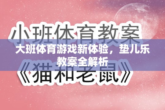 大班體育游戲新體驗，墊兒樂教案全面解析