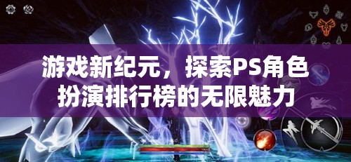 探索PS角色扮演排行榜，開啟游戲新紀(jì)元的無限魅力