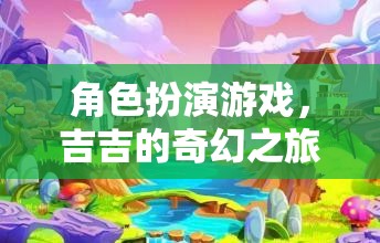 吉吉的奇幻之旅，角色扮演游戲的冒險之旅