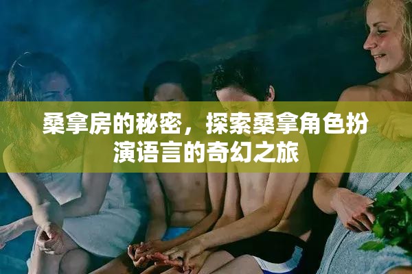 桑拿房的秘密，探索桑拿角色扮演語言的奇幻之旅