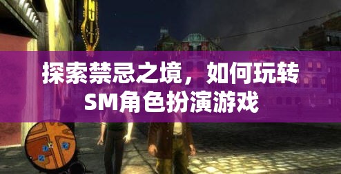 探索禁忌之境，解鎖SM角色扮演游戲的玩法與技巧