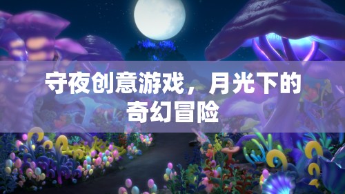 守夜創(chuàng)意游戲，月光下的奇幻冒險