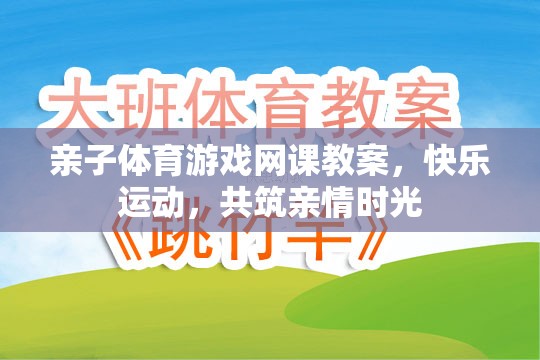 親子體育游戲網(wǎng)課教案，共筑快樂運動與親情時光