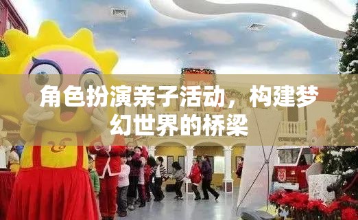 角色扮演親子活動，構(gòu)建夢幻世界的橋梁