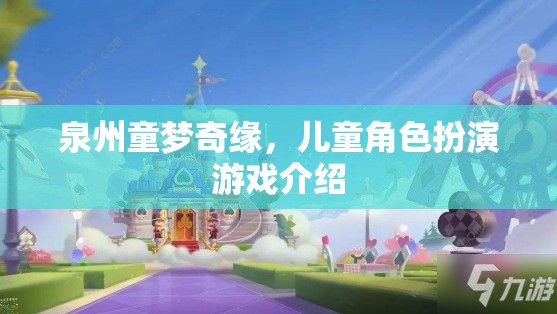 泉州童夢奇緣，兒童角色扮演游戲的歡樂之旅