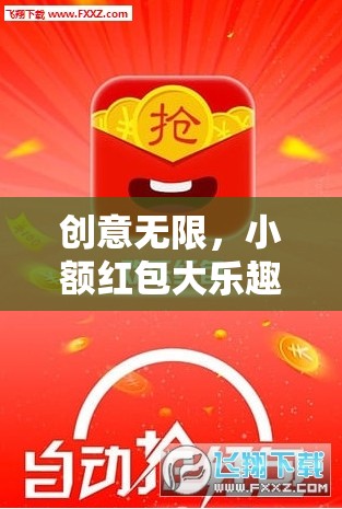 小額紅包，解鎖創(chuàng)意互動(dòng)新篇章，趣味橫生的社交新體驗(yàn)