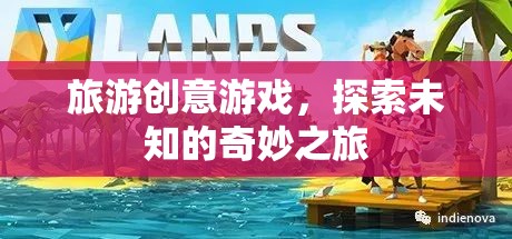 探索未知的奇妙之旅，旅游創(chuàng)意游戲新體驗(yàn)