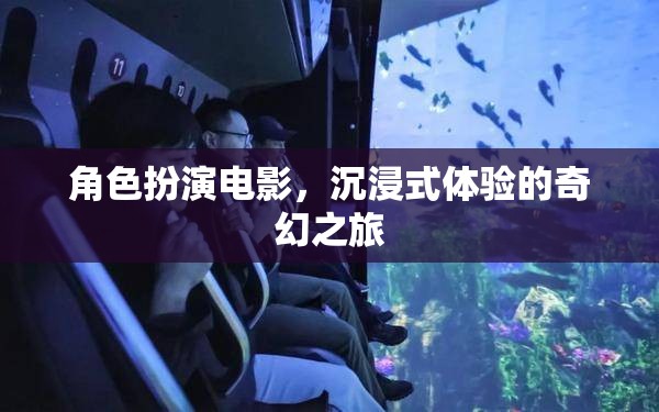 奇幻之旅，角色扮演電影的沉浸式體驗