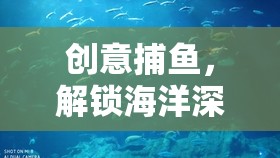 創(chuàng)意捕魚，解鎖海洋深處的昵稱奇遇